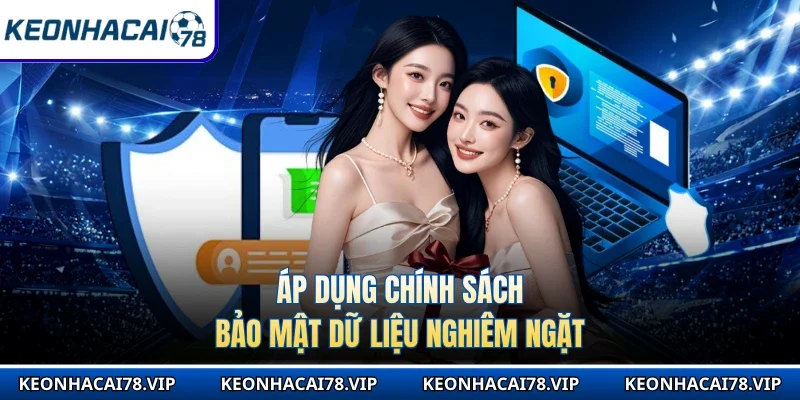 Áp dụng chính sách bảo mật dữ liệu nghiêm ngặt