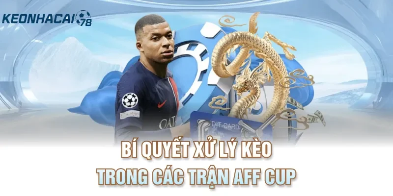 Bí quyết xử lý kèo trong các trận AFF Cup