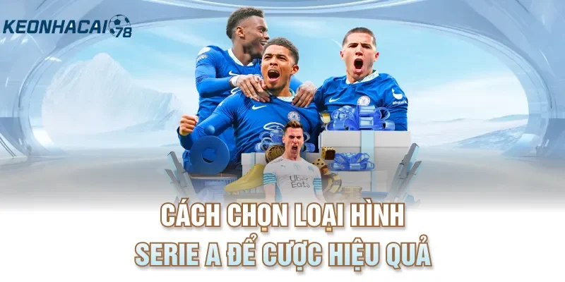 Cách chọn loại hình Serie A để cược hiệu quả
