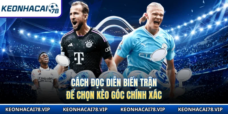 Cách đọc diễn biến trận để chọn kèo góc chính xác