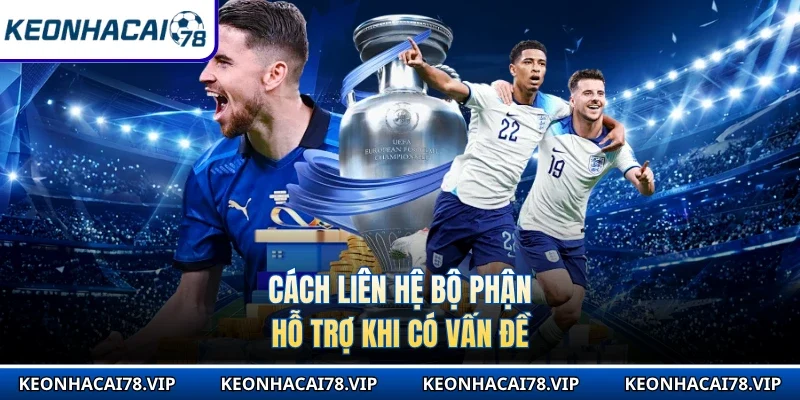 Cách liên hệ bộ phận hỗ trợ khi có vấn đề