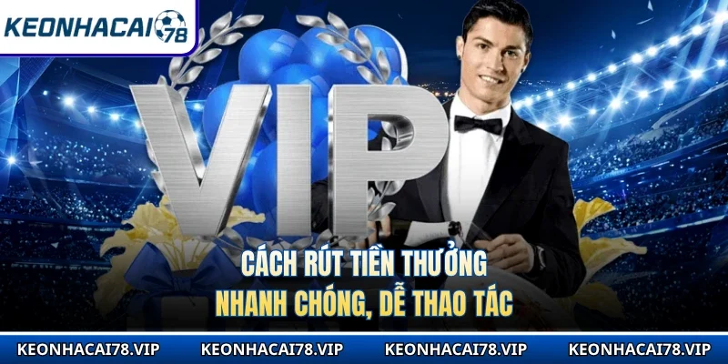 Cách rút tiền thưởng nhanh chóng, dễ thao tác