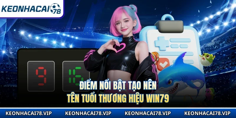 Điểm nổi bật tạo nên tên tuổi thương hiệu Win79