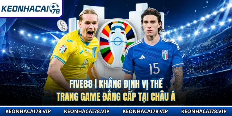 Five88 | Khẳng Định Vị Thế Trang Game Đẳng Cấp Tại Châu Á