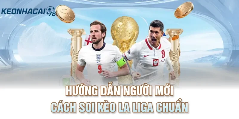 Hướng dẫn người mới cách soi kèo La Liga chuẩn