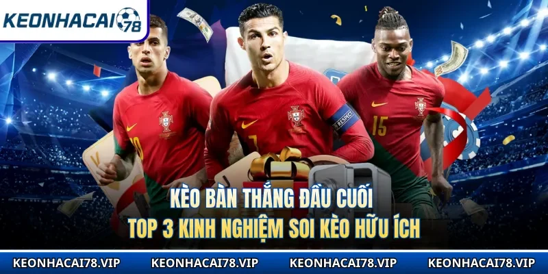 Kèo Bàn Thắng Đầu Cuối - Top 3 Kinh Nghiệm Soi Kèo Hữu Ích