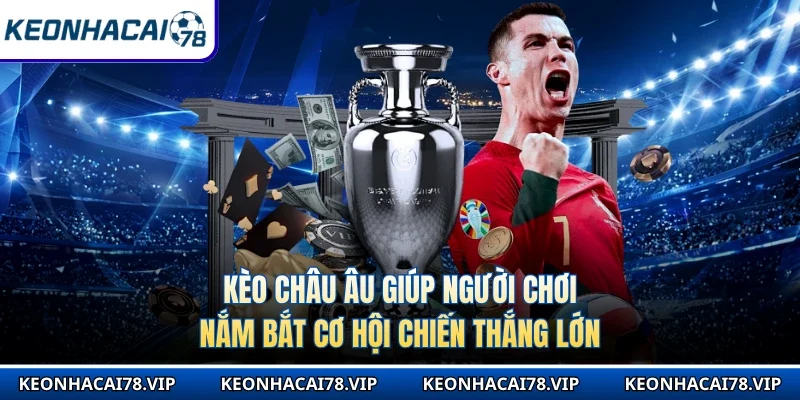 Kèo Châu Âu Giúp Người Chơi Nắm Bắt Cơ Hội Chiến Thắng Lớn