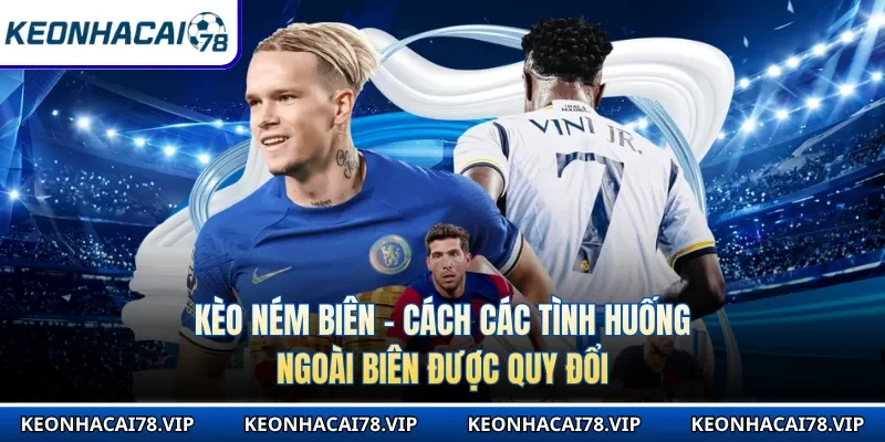 Kèo Ném Biên - Cách Các Tình Huống Ngoài Biên Được Quy Đổi
