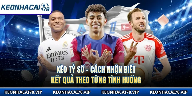 Kèo Tỷ Số - Cách Nhận Biết Kết Quả Theo Từng Tình Huống