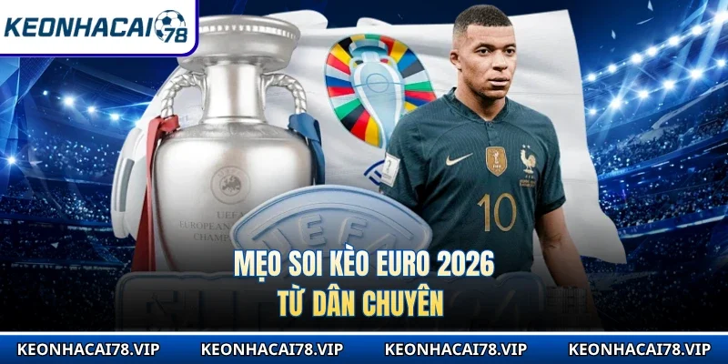 Mẹo soi kèo Euro 2026 từ dân chuyên
