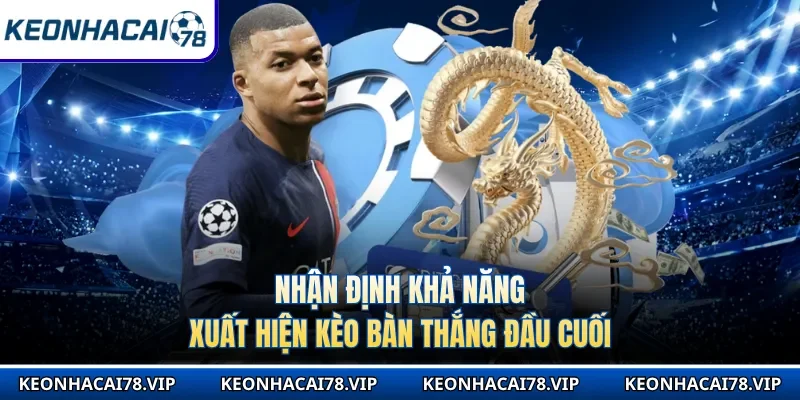 Nhận định khả năng xuất hiện kèo bàn thắng đầu cuối