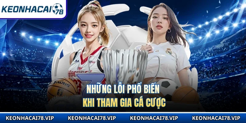 Những lỗi phổ biến khi tham gia cá cược