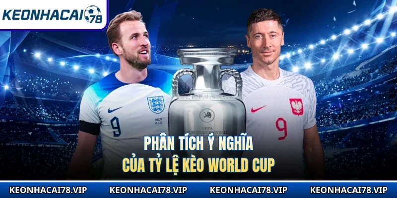 Phân tích ý nghĩa của tỷ lệ kèo World Cup