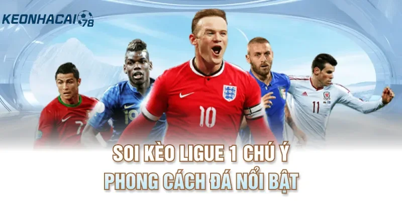 Soi kèo Ligue 1 chú ý phong cách đá nổi bật