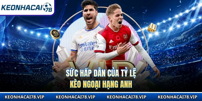 Sức hấp dẫn của tỷ lệ kèo Ngoại hạng Anh
