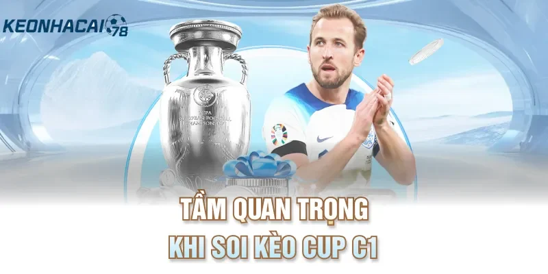 Tầm quan trọng khi soi kèo cup C1