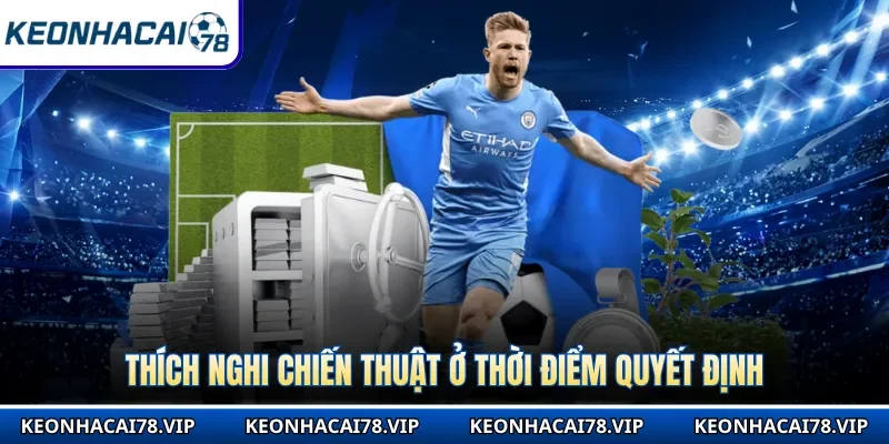 Thích nghi chiến thuật ở thời điểm quyết định