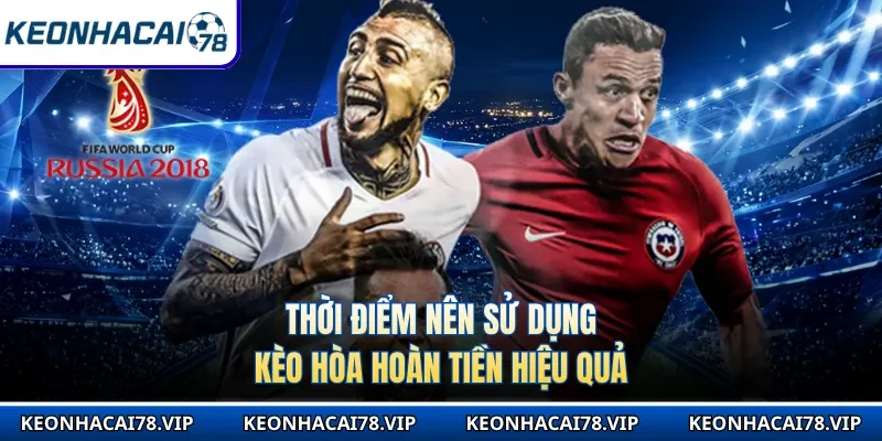 Thời điểm nên sử dụng kèo hòa hoàn tiền hiệu quả