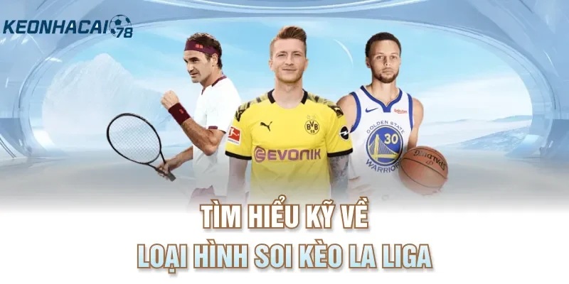 Tìm hiểu kỹ về loại hình soi kèo La Liga