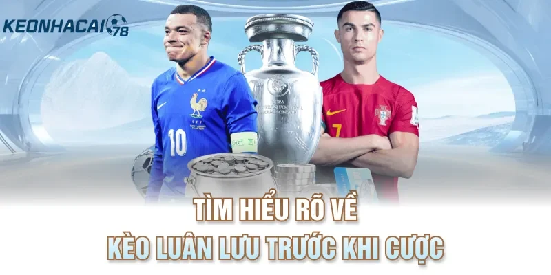 Tìm hiểu rõ về kèo luân lưu trước khi cược