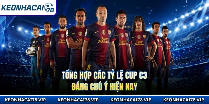 Tổng hợp các tỷ lệ Cup C3 đáng chú ý hiện nay