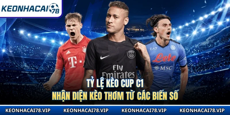 Tỷ Lệ Kèo Cup C1 - Nhận Diện Kèo Thơm Từ Các Biến Số 