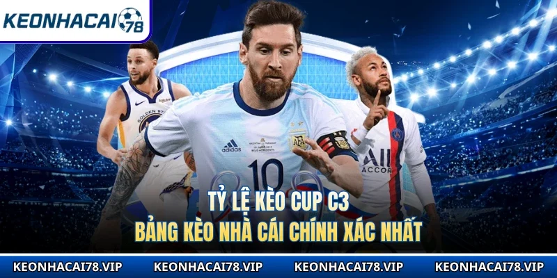 Tỷ Lệ Kèo Cup C3 - Bảng Kèo Nhà Cái Chính Xác Nhất