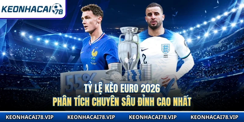 Tỷ lệ kèo Euro 2026 - Phân Tích Chuyên Sâu Đỉnh Cao Nhất