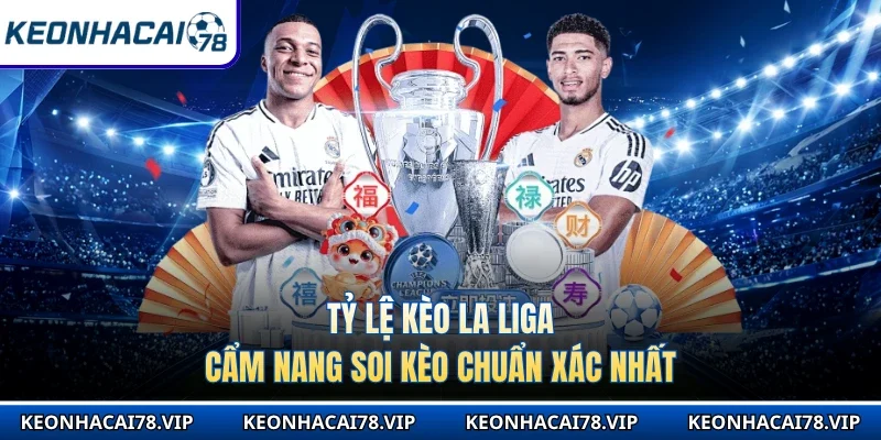 Tỷ lệ kèo La Liga - Cẩm Nang Soi Kèo Chuẩn Xác Nhất