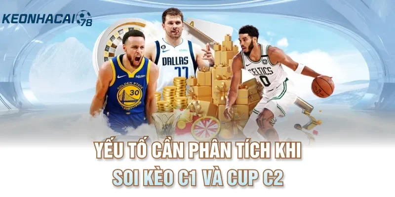 Yếu tố cần phân tích khi soi kèo C1 và Cup C2